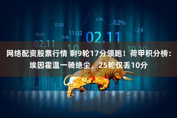 网络配资股票行情 剩9轮17分领跑！荷甲积分榜：埃因霍温一骑绝尘，25轮仅丢10分